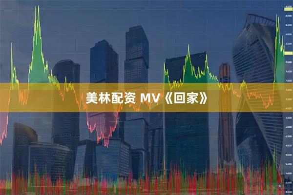 美林配资 MV《回家》